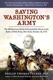 Saving Washington's army : the brilliant last stand of General John Glover at the Battle of Pell's Point, New York, October 18, 1776 cover image