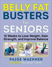 Belly fat busters for seniors : 12 weeks to lose weight, gain strength, and improve balance cover image