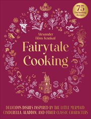 Fairytale cooking : delicious dishes inspired by the Little Mermaid, Cinderella, Aladdin, and other classic characters cover image