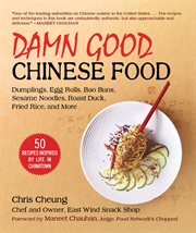 Damn good Chinese food : dumplings, fried rice, bao buns, sesame noodles, roast duck, fried rice, and more cover image