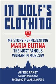 In Wolf's Clothing : My Story Representing Maria Butina, The Most Famous Woman In Moscow cover image