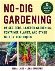 No-dig gardening : raised beds, layered gardens, and other no-till techniques cover image