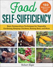 Food self-sufficiency : basic permaculture techniques for vegetable gardening, keeping chickens, raising bees, and more cover image