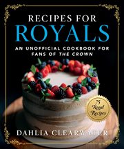 Recipes for royals : an unofficial cookbook for fans of The Crown cover image