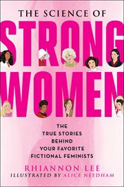The science of strong women : the true stories behind your favorite fictional feminists cover image