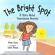 The bright spot : a story about overcoming anxiety cover image