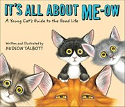 It's all about me-ow : a young cat's guide to the good life cover image
