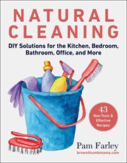 Natural cleaning : DIY solutions for the kitchen, bedroom, bathroom, office, and more cover image