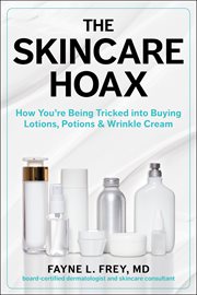 The skincare hoax : how you're being tricked into buying lotions, potions & wrinkle cream cover image