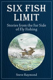 Six fish limit : stories from the far side of fly fishing cover image