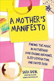 A mother's manifesto : finding the magic in motherhood amid raging hormones, sleep deprivation, and diaper rash cover image