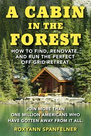 A cabin in the forest : renovating a rustic off-grid retreat cover image