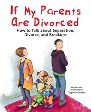 If my parents are divorced : how to talk about separation, divorce, and breakups cover image