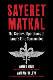 Sayeret Maṭkal : ha-mivtsaʻim ha-gedolim shel ha-yeḥidah = Sayeret Matkal : the greatest operations of the elite commando unit of Israel cover image