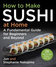 How to make sushi at home : a fundamental guide for beginners and beyond cover image