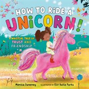 How to ride a unicorn : a magical tale of trust and friendship cover image