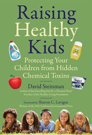 Raising Healthy Kids : Protecting Your Children from Hidden Chemical Toxins Every Day cover image