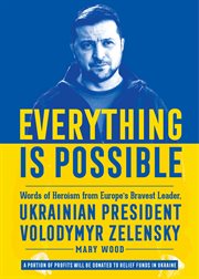 Everything is possible : words of heroism from Europe's bravest leader, Ukrainian president Volodymyr Zelensky cover image