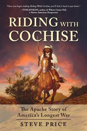 Riding with Cochise : the Apache story of America's longest war cover image