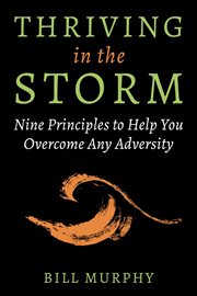 Thriving in the Storm : Nine Principles to Help You Overcome Any Adversity cover image