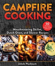 Campfire cooking : mouthwatering skillet, Dutch oven, and skewer recipes cover image