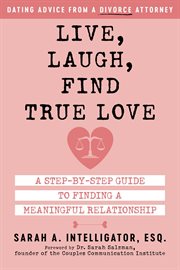 Live, Laugh, Find True Love : A Step-by-Step Guide to Dating and Finding a Meaningful Relationship cover image