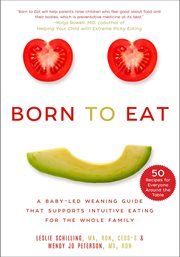 Born to eat : a baby-led weaning guide that supports intuitive eating for the whole family cover image
