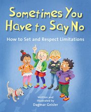 Sometimes You Have to Say No : How to Set and Respect Limitations. Safe Child, Happy Parent cover image