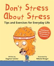 Don't Stress About Stress : Tips and Exercises for Everyday Life. Emotional Education for Elementary Schoolers cover image