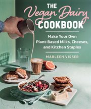 The Vegan Dairy Cookbook : Make Your Own Plant-Based Milks, Cheeses, and Kitchen Staples cover image