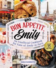 Bon Appetit, Emily : An Unofficial Cookbook for Fans of Emily in Paris cover image