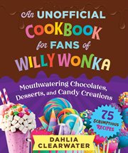 Chocolate Factory : An Unofficial Cookbook for Fans of Willy Wonka-75 Sweet Recipes! cover image