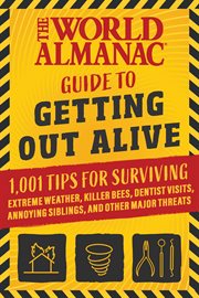 The World Almanac Guide to Getting Out Alive : 101 Rules for Survival cover image