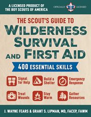 The Scout's Guide for Wilderness Survival and First Aid : 400 Essential Skills-Signal for Help, Build a Shelter, Emergency Response, Treat Wounds, Stay Warm, cover image