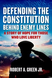 Defending the Constitution behind Enemy Lines : A Story of Hope for Those Who Love Liberty cover image