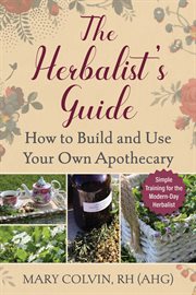 The Herbalist's Guide : How to Build and Use Your Own Apothecary cover image