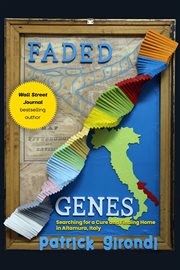 Faded Genes : Searching for a Cure and Finding Home in Altamura, Italy cover image