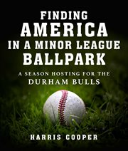 Finding America in a Minor League Baseball Park : A Season Hosting for the Durham Bulls cover image