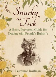 Snarky As F**k : A Sassy, Sarcastic, and Irreverant Guide for Dealing with People's Bullsh*t cover image