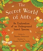 The Secret World of Ants : An Explanation of an Underground Insect Species cover image