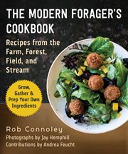 Feast & Forage Cookbook : Modern Recipes from the Farm, Forest, Field, and Stream cover image