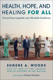 Health, Hope, and Healing for All : Lessons Learned From Leading Through A Pandemic On How To Resuscitate our Ailing Healthcare System a cover image