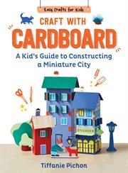 Craft With Cardboard : A Kid's Guide to Constructing a Miniature City cover image