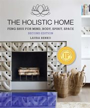 The Holistic Home : Feng Shui for Mind, Body, Spirit, Space cover image