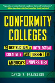 Conformity Colleges : The Destruction of Intellectual Creativity and Dissent in America's Universities cover image
