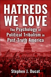 Hatreds We Love : The Psychology of Political Tribalism in Post-Truth America cover image