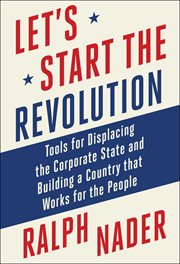 Let's Start the Revolution : Tools for Displacing the Corporate State and Building a Country that Works for the People cover image