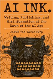Ai Ink. : Writing, Publishing, And Misinformation At The Dawn Of The Ai Age cover image