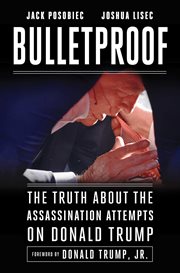 Bulletproof : How a Shot Meant for Donald Trump Took Out Joe Biden cover image