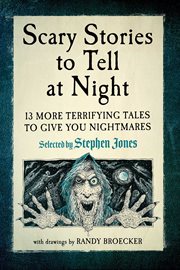 Scary Stories to Tell at Night : 13 More Terrifying Tales To Give You Nightmares! cover image